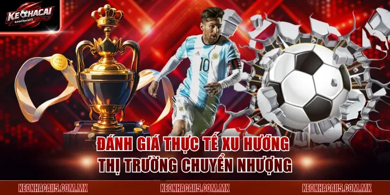 Đánh giá thực tế xu hướng thị trường chuyển nhượng