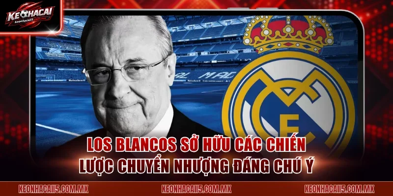 Los Blancos sở hữu các chiến lược chuyển nhượng đáng chú ý